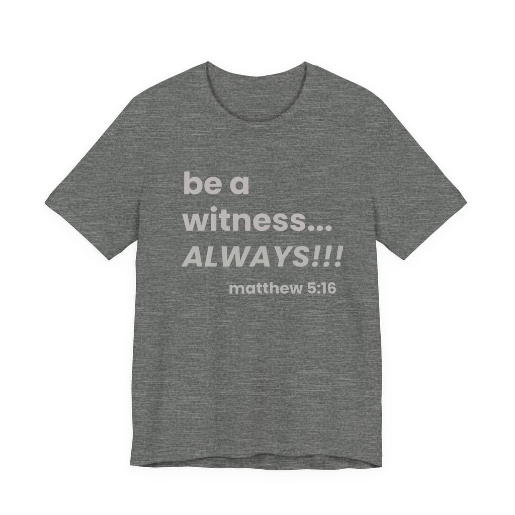 be a witness... ALWAYS!, matthew 5:16