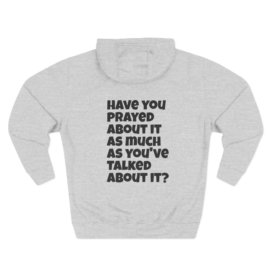 PRAY - Have you prayed about it as much as you've talked about it, Three-Panel Fleece Hoodie