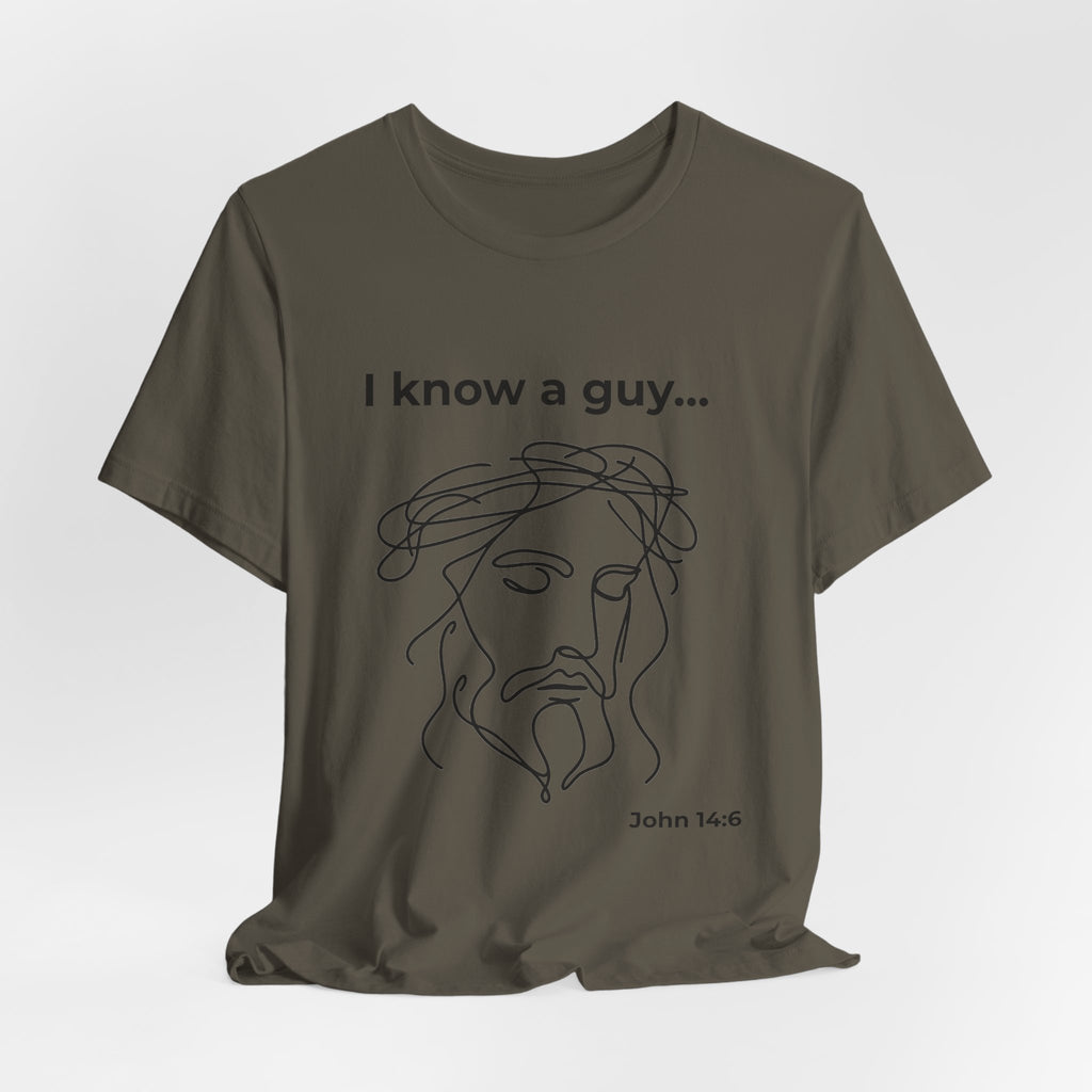 I know a guy... John 14:6  T-Shirt