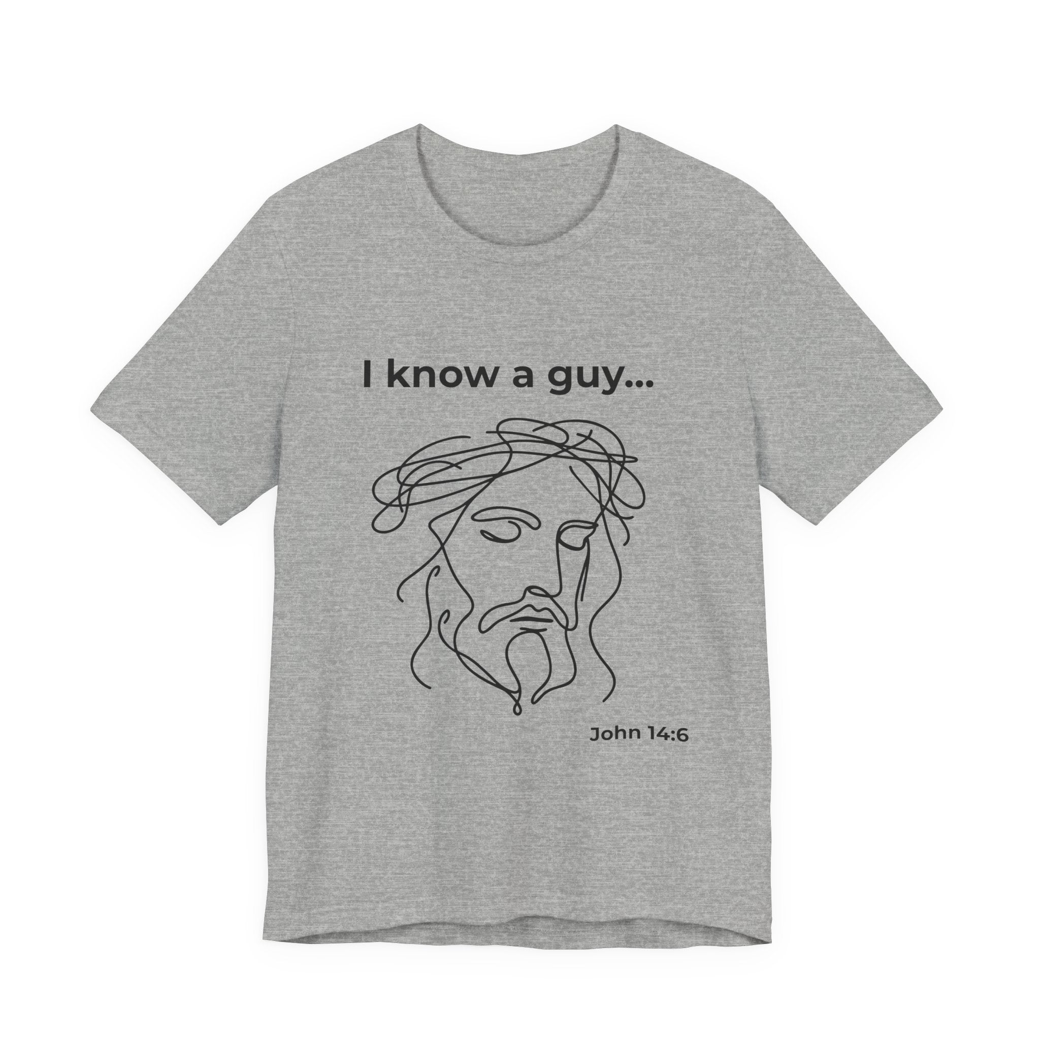 I know a guy... John 14:6  T-Shirt