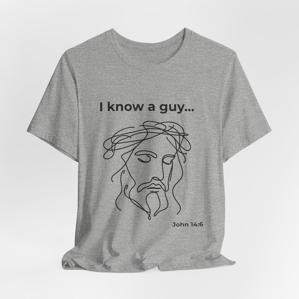 I know a guy... John 14:6  T-Shirt
