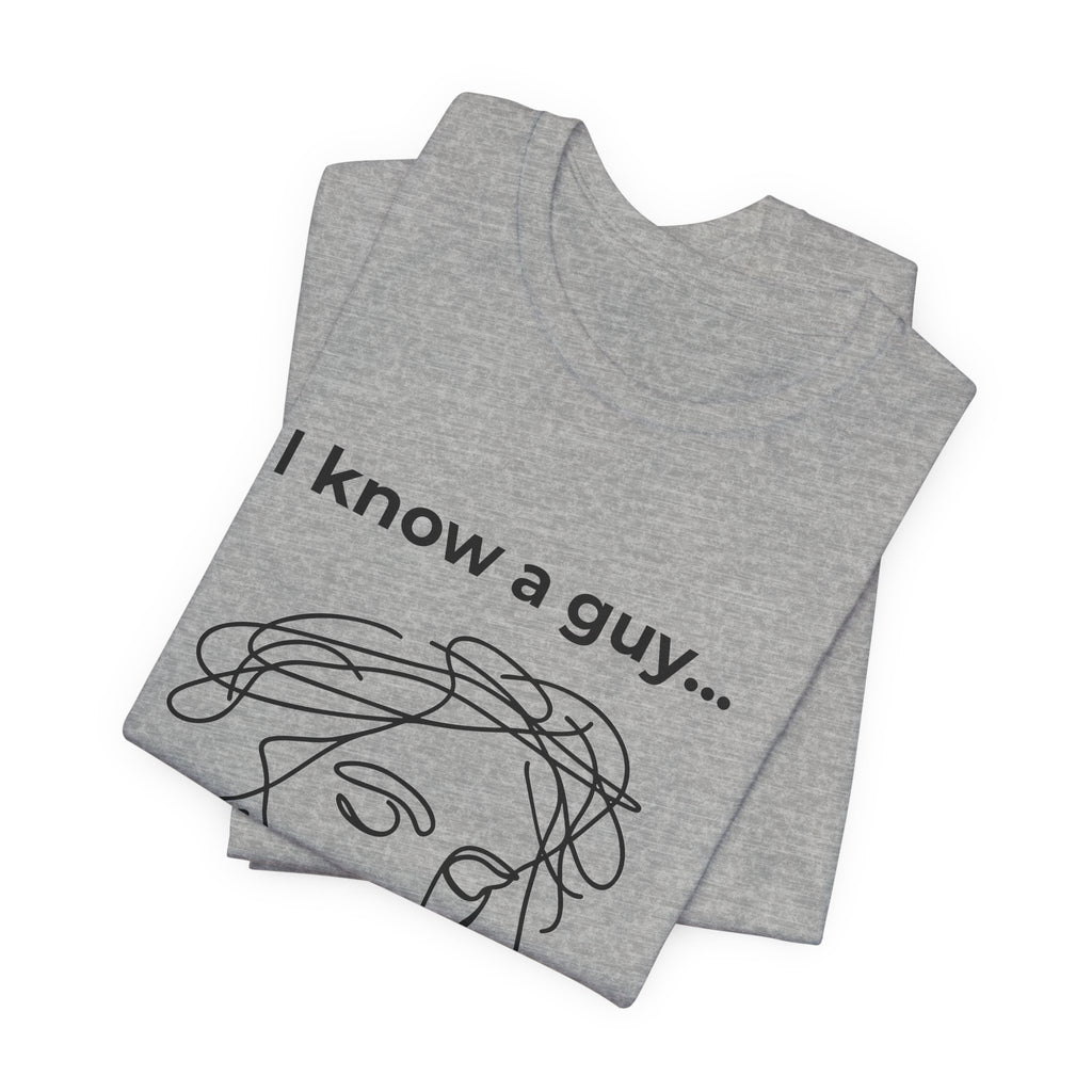I know a guy... John 14:6  T-Shirt