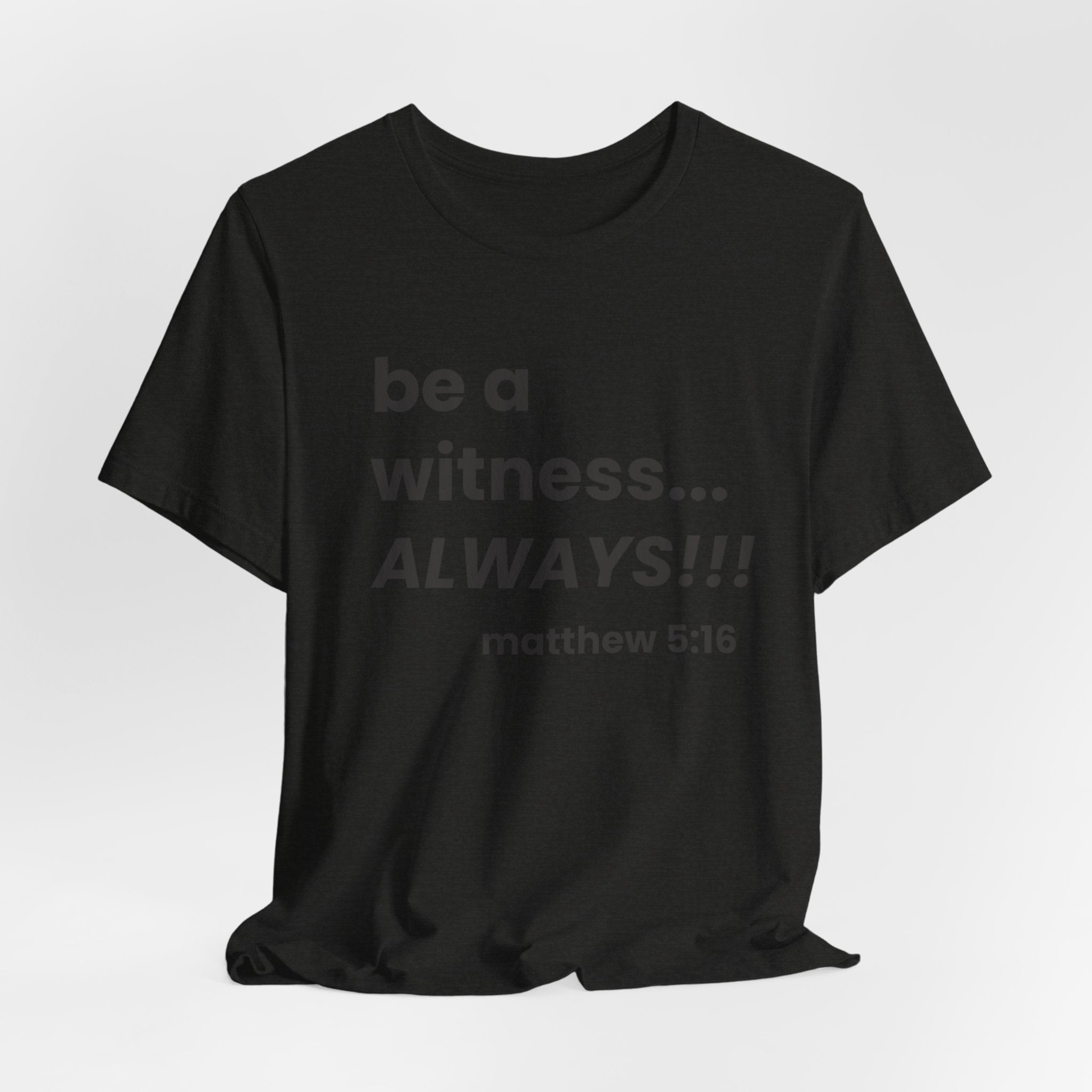 be a witness... ALWAYS!, matthew 5:16 (Dark Font Color)
