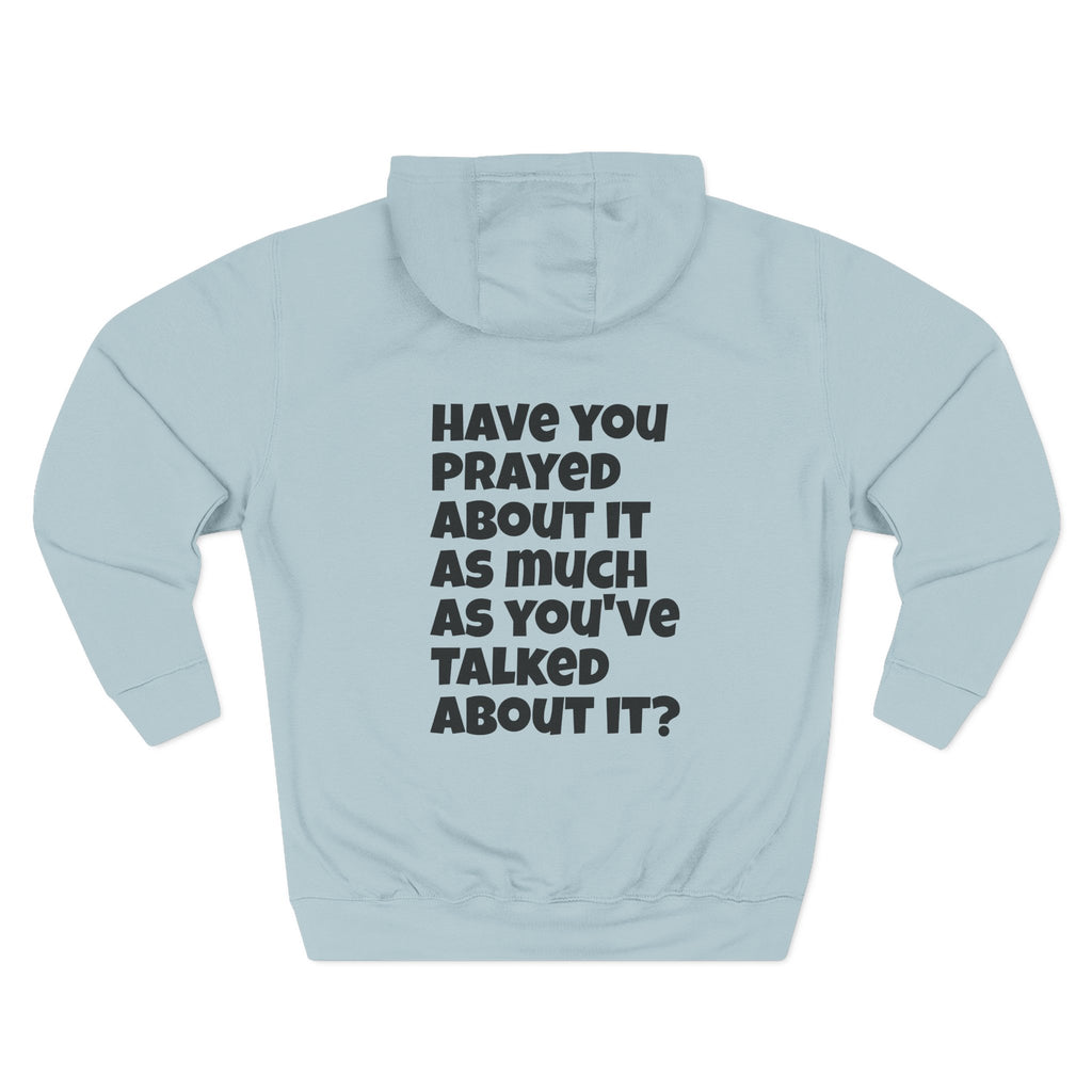 PRAY - Have you prayed about it as much as you've talked about it, Three-Panel Fleece Hoodie