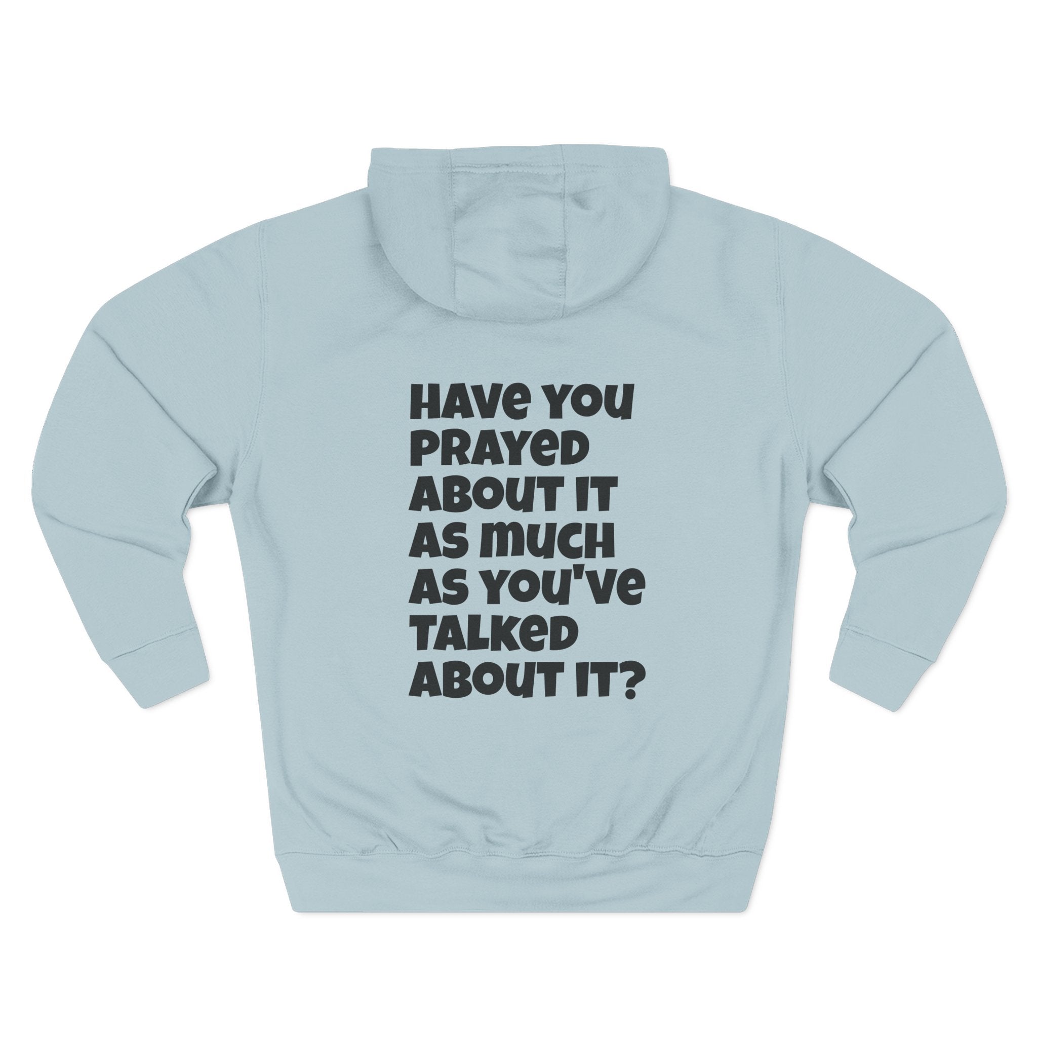 PRAY - Have you prayed about it as much as you've talked about it, Three-Panel Fleece Hoodie