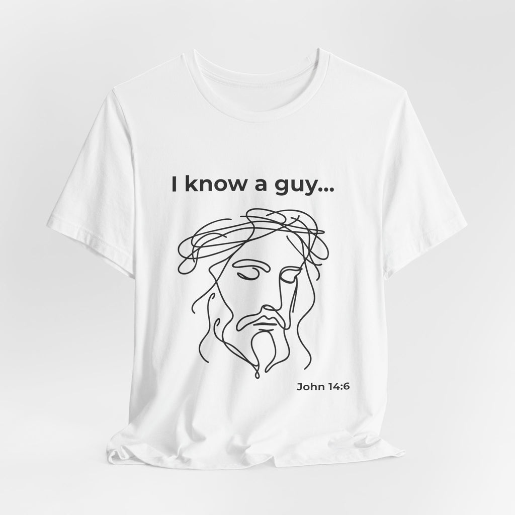 I know a guy... John 14:6  T-Shirt