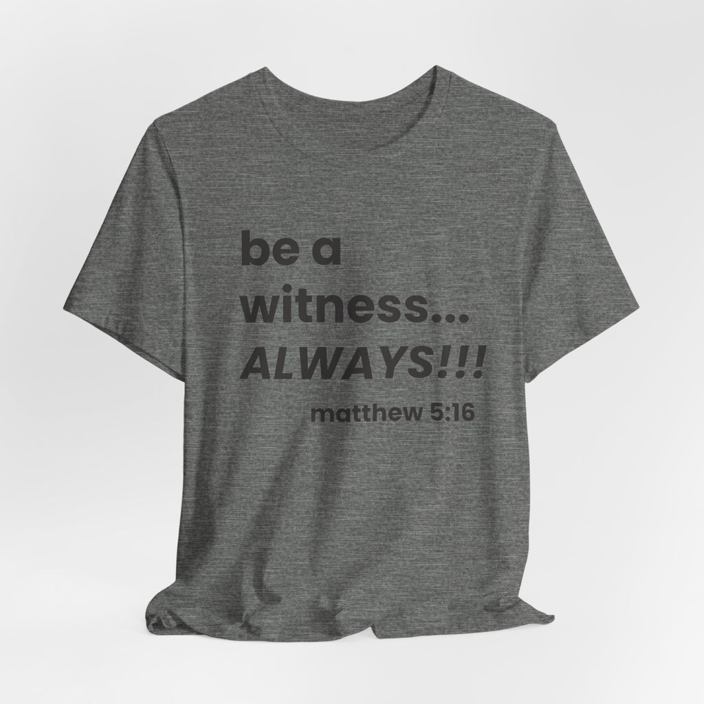be a witness... ALWAYS!, matthew 5:16 (Dark Font Color)