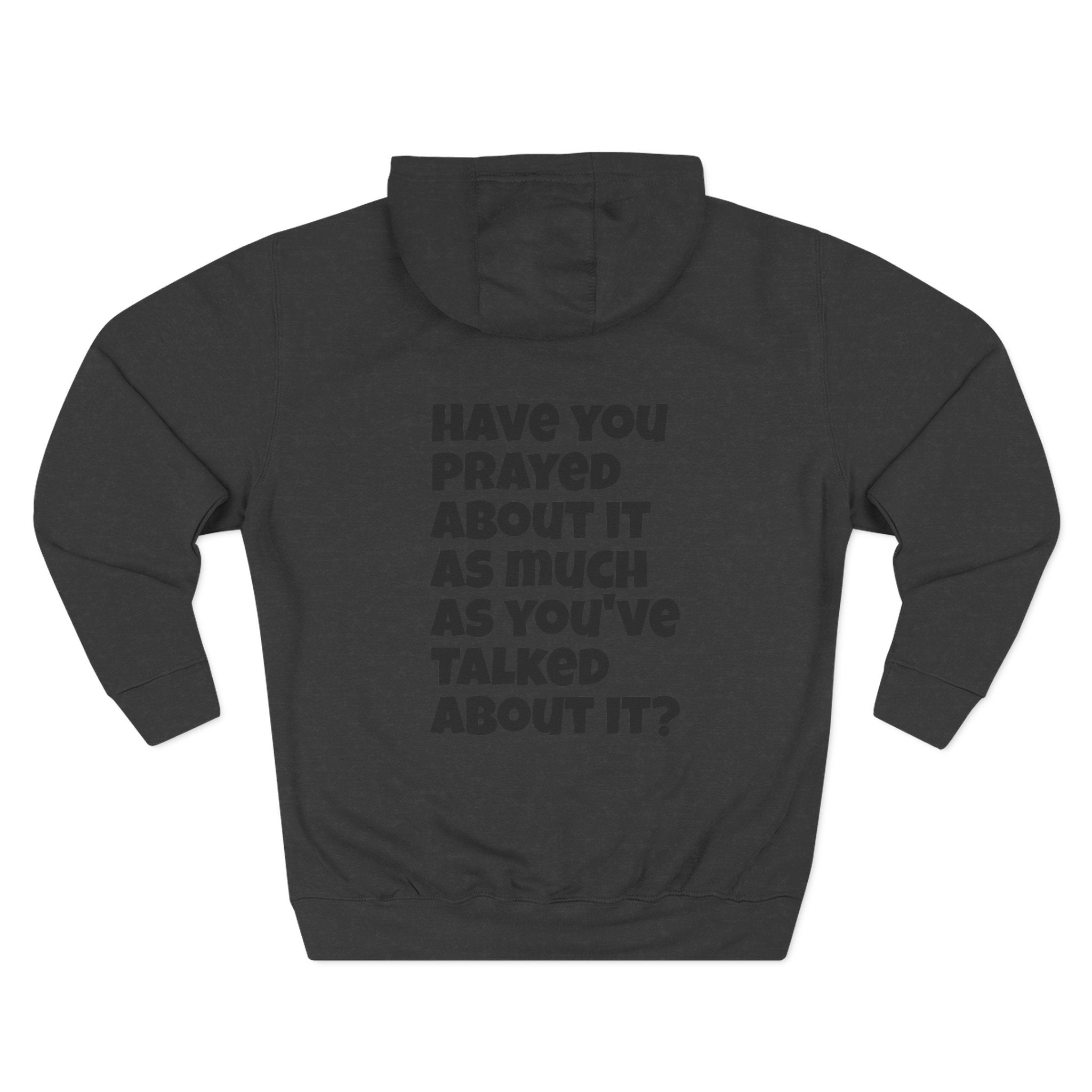 PRAY - Have you prayed about it as much as you've talked about it, Three-Panel Fleece Hoodie