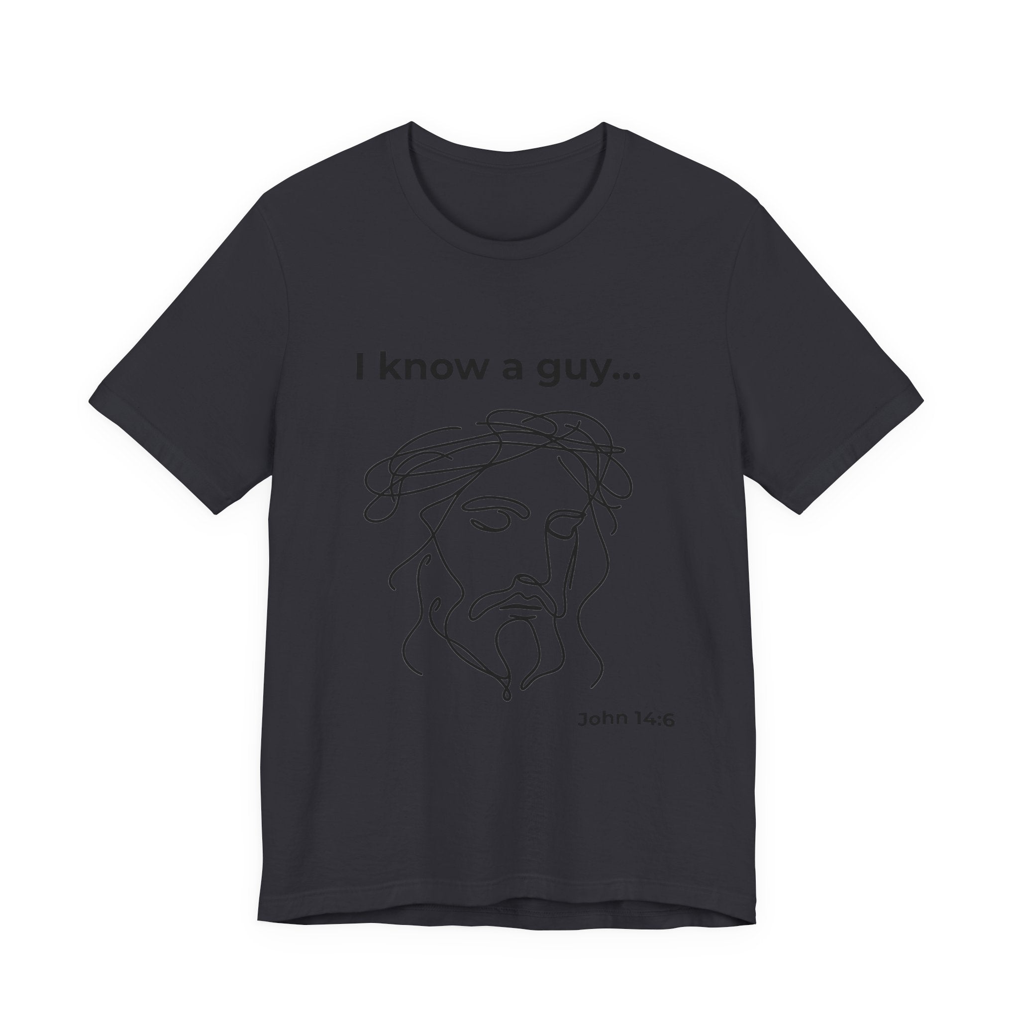I know a guy... John 14:6  T-Shirt