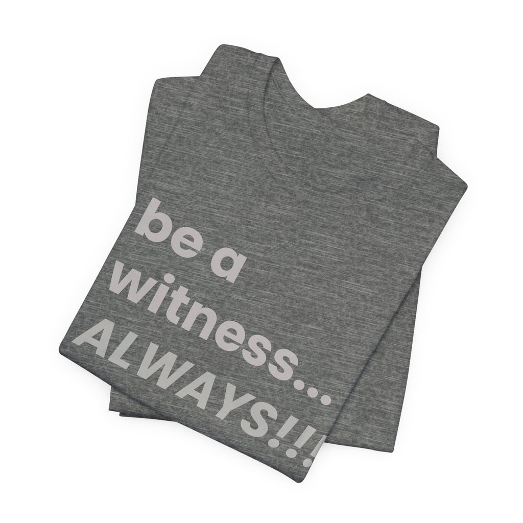 be a witness... ALWAYS!, matthew 5:16
