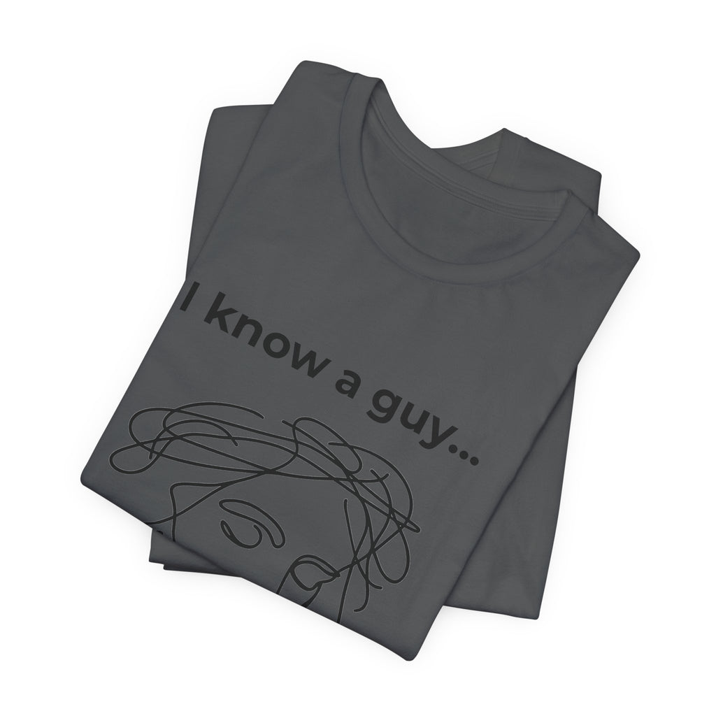 I know a guy... John 14:6  T-Shirt